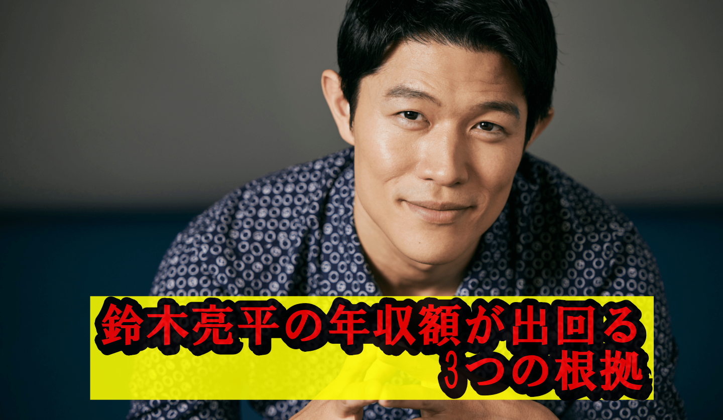 鈴木亮平の年収の3つの根拠
